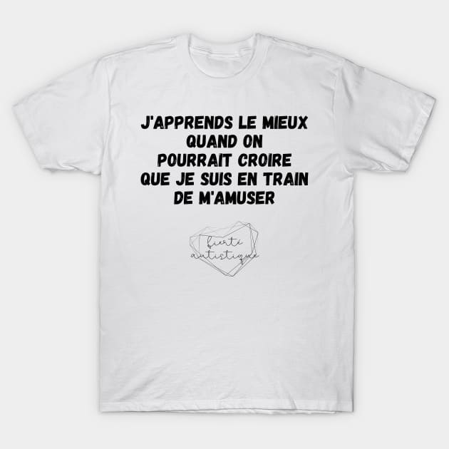 Autisme J'apprends le mieux quand on pourrait croire que je suis en train de m'amuser Fierté autistique Apprendre différemment Différence Enfant Autiste TSA T-Shirt by nathalieaynie